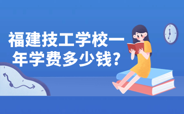 福建技工學(xué)校一年學(xué)費(fèi)多少錢?