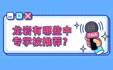龍巖有哪些中專學校推薦?