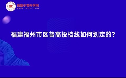 福建福州市區(qū)普高投檔線如何劃定的？