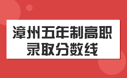 漳州五年制高職錄取分?jǐn)?shù)線