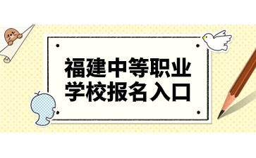 福建中等職業(yè)學(xué)校報名入口