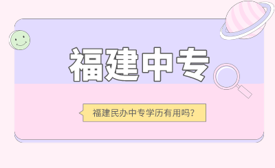 2024年福建民辦中專學歷有用嗎？