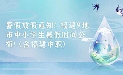 2024年暑假放假通知！福建9地市中小學(xué)生暑假時(shí)間公布!(含福建中職)