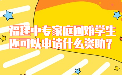 福建中專家庭困難學生還可以申請什么資助？