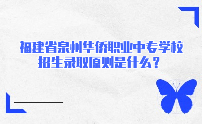 福建省泉州華僑職業(yè)中專學(xué)校招生錄取原則是什么？