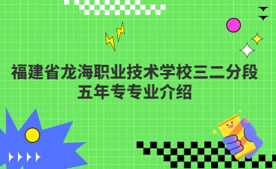 福建省龍海職業(yè)技術(shù)學(xué)校三二分段五年專專業(yè)介紹