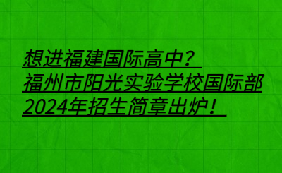 想進福建國際高中？福州市陽光實驗學校國際部2024年招生簡章出爐！