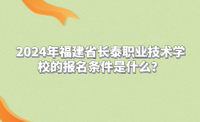 2024年福建省長(zhǎng)泰職業(yè)技術(shù)學(xué)校的報(bào)名條件是什么？