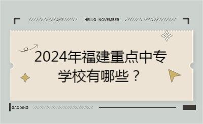 2024年福建重點(diǎn)中專學(xué)校有哪些？
