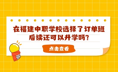 在福建中職學(xué)校選擇了訂單班后續(xù)還可以升學(xué)嗎?
