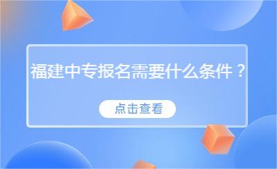 福建中專報名需要什么條件？