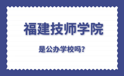 福建技師學(xué)校是公辦學(xué)校嗎？