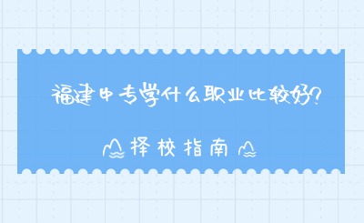 福建中專學什么職業比較好?