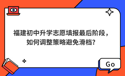 福建初中升學志愿填報最后階段，如何調整策略避免滑檔？
