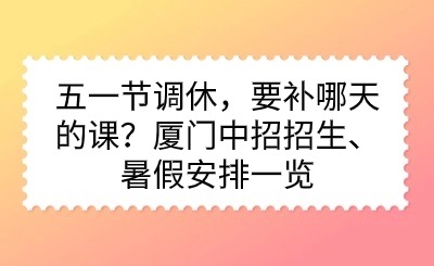 五一節(jié)調(diào)休，要補哪天的課？廈門中招招生、暑假安排一覽