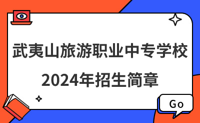 武夷山旅游職業(yè)中專學(xué)校2024年招生簡章！