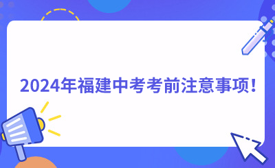 2024年福建中考考前注意事項(xiàng)！