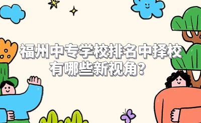 福州中專學(xué)校排名中擇校有哪些新視角？