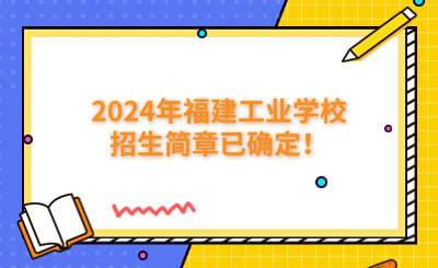 福州中專|2024年福建工業(yè)學(xué)校招生簡章已確定！