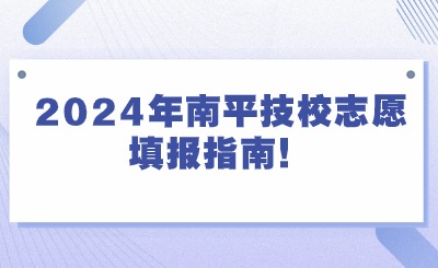 2024年南平技校志愿填報(bào)指南！