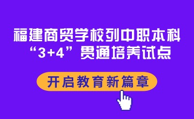福建商貿學校列中職本科“3+4”貫通培養試點，開啟教育新篇章