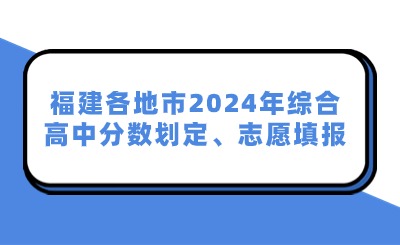 福建各地市2024年綜合高中分數劃定、志愿填報