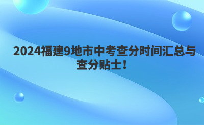 2024福建9地市中考查分時間匯總與查分貼士！