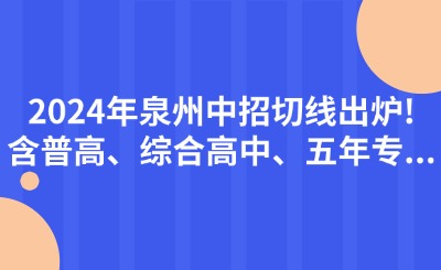 2024年泉州中招切線出爐!含普高、綜合高中、五年專...