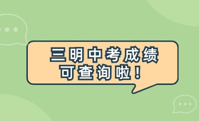 7月8日下午5:00!三明中考成績可查詢啦！附成績查詢入口