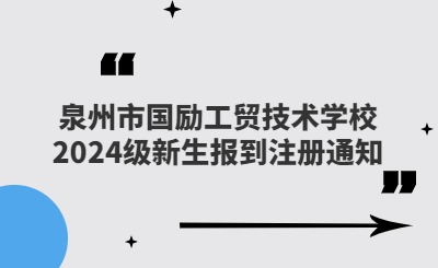 泉州技校 | 泉州市國勵工貿技術學校2024級新生報到注冊通知