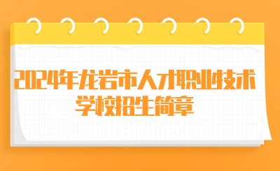 龍巖技校丨2024年龍巖市人才職業(yè)技術學校招生簡章