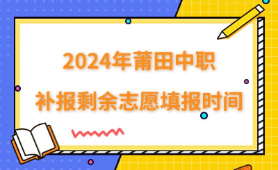 2024年莆田中職補報剩余志愿填報時間