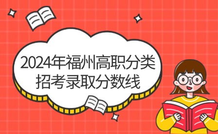 中職升學(xué)必看！2024年福州高職分類招考錄取分?jǐn)?shù)線