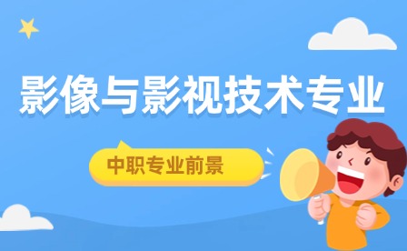 中職學(xué)影像與影視技術(shù)專業(yè)怎么樣?未來前景如何?