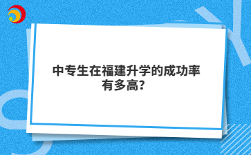 中專生在福建升學(xué)的成功率有多高？