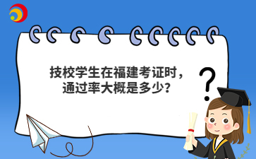 技校學(xué)生在福建考證時(shí)，通過(guò)率大概是多少？