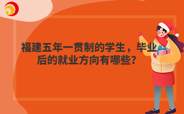 福建五年一貫制的學生，畢業后的就業方向有哪些？