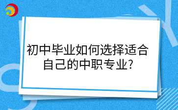 初中畢業(yè)如何選擇適合 自己的中職專業(yè)_.png