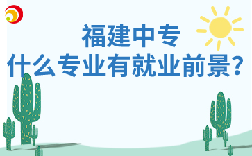 福建中專什么專業(yè)有就業(yè)前景？