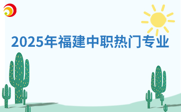 2025年福建中職熱門專業(yè)！